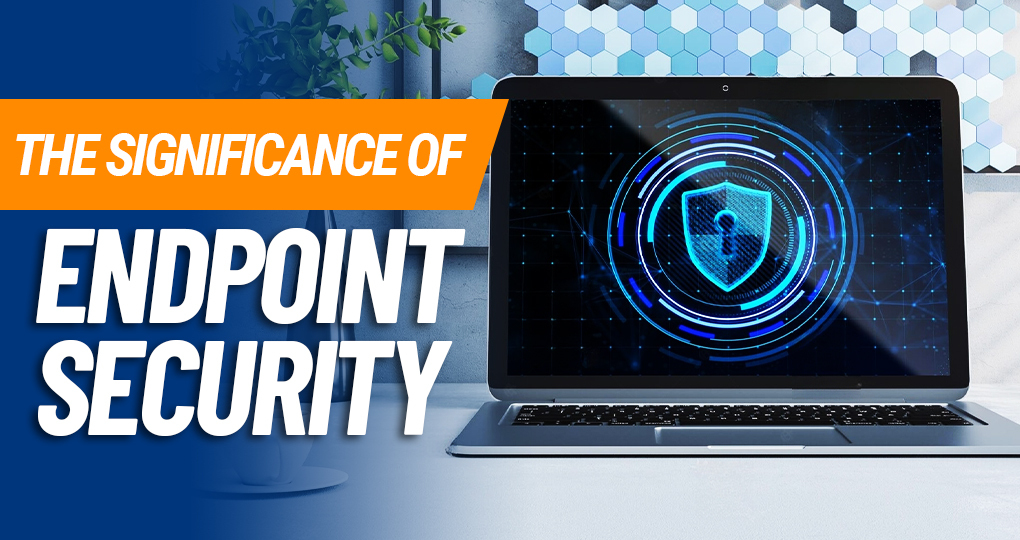 The Significance of Endpoint Security - Bryley Systems Inc.